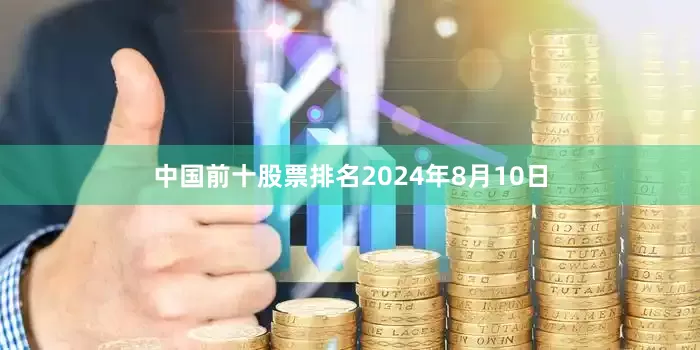 中国前十股票排名2024年8月10日