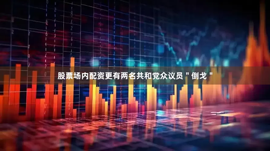 股票场内配资更有两名共和党众议员＂倒戈＂