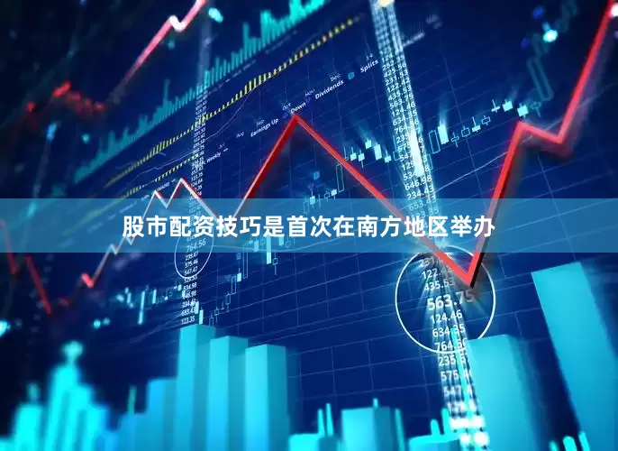 股市配资技巧是首次在南方地区举办