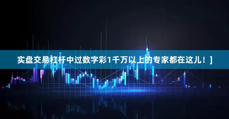 实盘交易杠杆中过数字彩1千万以上的专家都在这儿！]