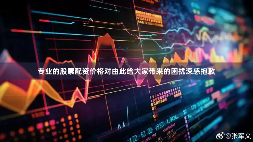 专业的股票配资价格对由此给大家带来的困扰深感抱歉