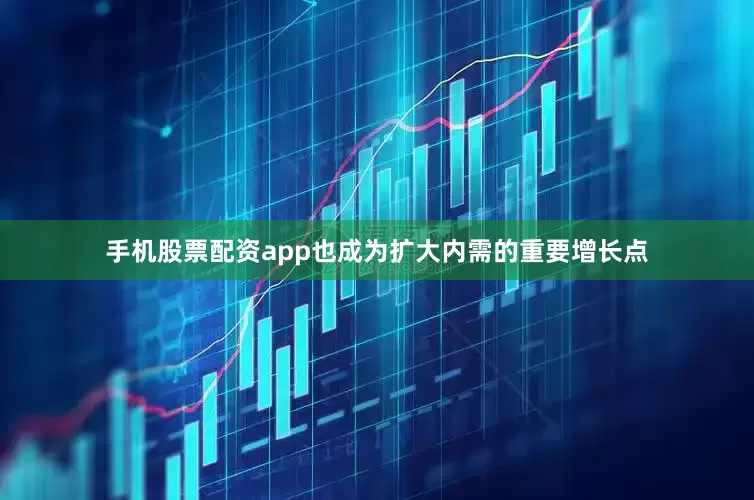 手机股票配资app也成为扩大内需的重要增长点