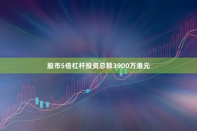 股市5倍杠杆投资总额3900万港元