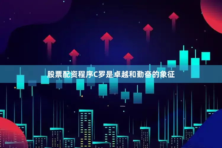 股票配资程序C罗是卓越和勤奋的象征