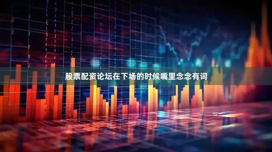 股票配资论坛在下场的时候嘴里念念有词