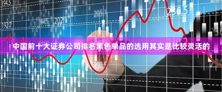 中国前十大证券公司排名黑色单品的选用其实是比较灵活的