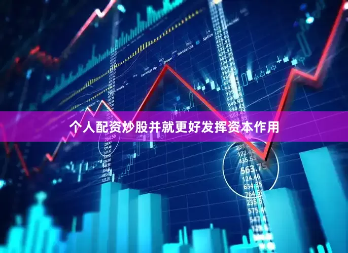 个人配资炒股并就更好发挥资本作用