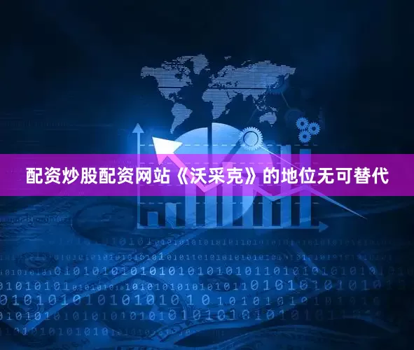 配资炒股配资网站《沃采克》的地位无可替代