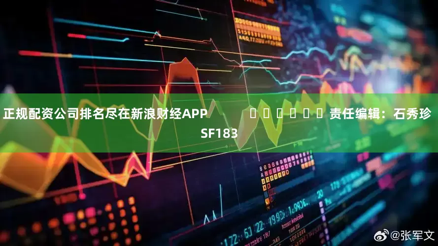 正规配资公司排名尽在新浪财经APP            						责任编辑：石秀珍 SF183